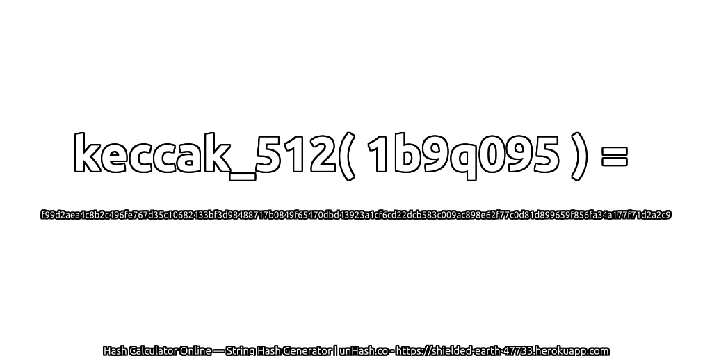 keccak_512( 1b9q095 ) = f99d2aea4c8b2c496fe767d35c10682433bf3d98488717b0849f65470dbd43923a1cf6cd22dcb583c009ac898e62f77c0d81d899659f856fa34a177f71d2a2c9 | unHash.co