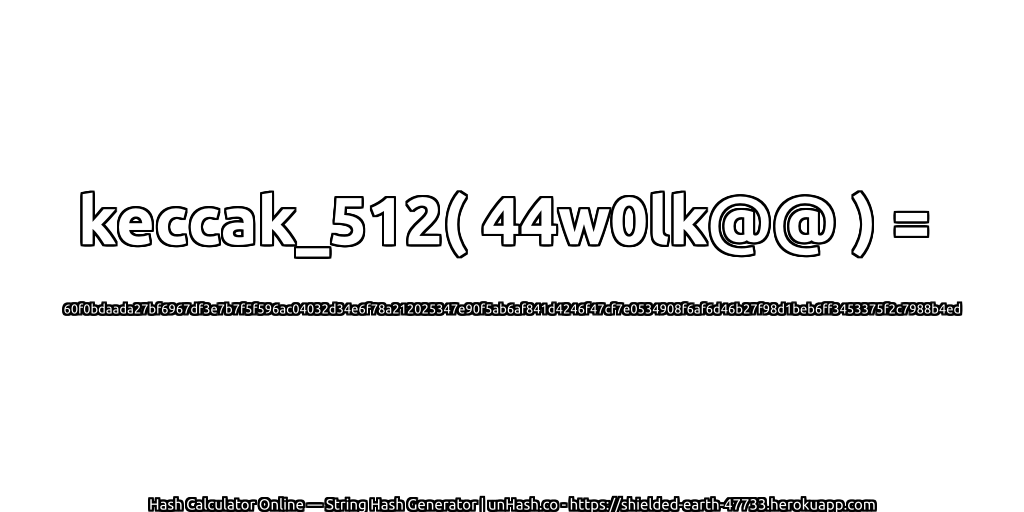 keccak_512( 44w0lk@@ ) = 60f0bdaada27bf6967df3e7b7f5f596ac04032d34e6f78a212025347e90f5ab6af841d4246f47cf7e0534908f6af6d46b27f98d1beb6ff3453375f2c7988b4ed | unHash.co
