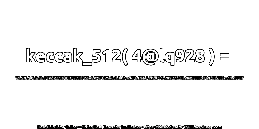 keccak_512( 4@lq928 ) = 77b93fe9d4a9c81a8136f344d004f03733b2f5490a6c89691625a2e6b3dabcad231af36fa7dd5fd91dfc28884df148bd00456257c74dff40f7206ced2bc8045f | unHash.co