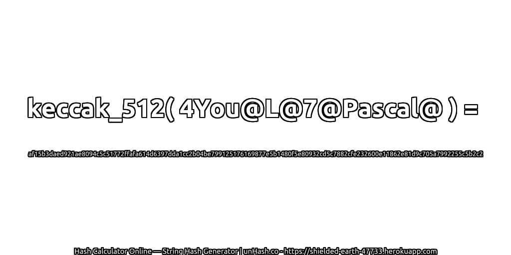 keccak_512( 4You@L@7@Pascal@ ) = af15b3daed921ae8094c5c51772ffafa614d6397dda1cc2b04be799125176169877e5b1480f5e80932cd5c7882cfe232600e11862e81d9c705a7992255c5b2c2 | unHash.co