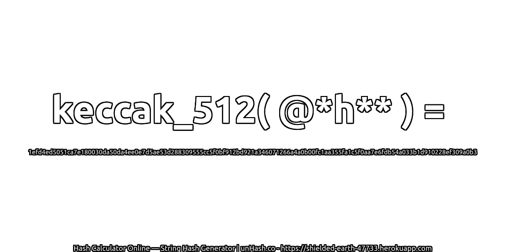 keccak_512( @*h** ) = 1efd4ed5051ca7e180030da50da4ee0e7d5ae53d288309555cc5f0bf912bd921a346071266a4a0b00fc1aa355fa1c5f0aa7e6fdb54a033b1d910228ef309a0b3 | unHash.co