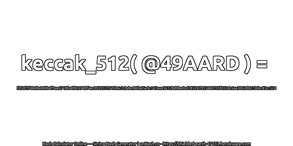 keccak_512( @49AARD ) = fd50f2f48d8e8d0b4f9ae6718fe4f82694bf4ecb920373545b6c2cbdec86fa65e9c147eea56128dbbe0cd783287b53440755f653dc6aa3063ddc736bc83cc524 | unHash.co