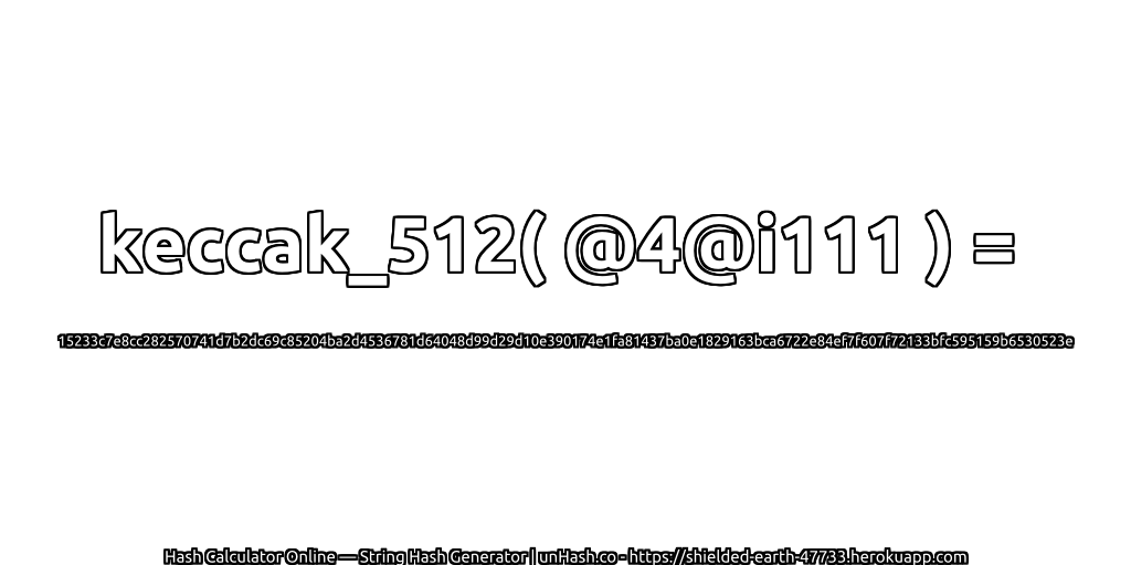 keccak_512( @4@i111 ) = 15233c7e8cc282570741d7b2dc69c85204ba2d4536781d64048d99d29d10e390174e1fa81437ba0e1829163bca6722e84ef7f607f72133bfc595159b6530523e | unHash.co