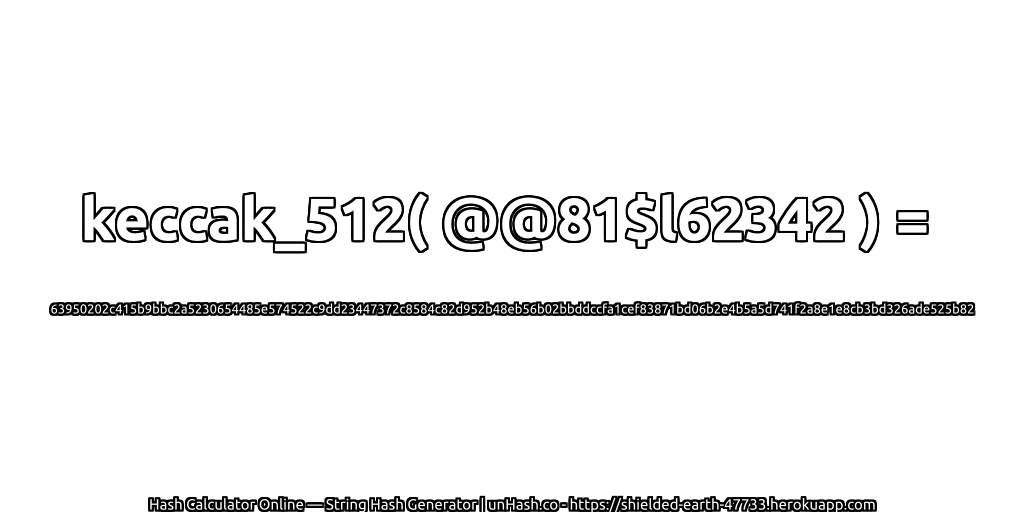 keccak_512( @@81$l62342 ) = 63950202c415b9bbc2a5230654485e574522c9dd23447372c8584c82d952b48eb56b02bbddccfa1cef83871bd06b2e4b5a5d741f2a8e1e8cb3bd326ade525b82 | unHash.co