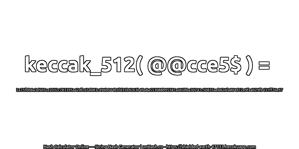 keccak_512( @@cce5$ ) = 2a75fbb8a3d505ce2032c783395a42dfc65d083c496b044b5fd35b9263b49a8a553088b95581a065bba30241c50835aeb826fa804d12e9fa4029fb431ff76e97 | unHash.co
