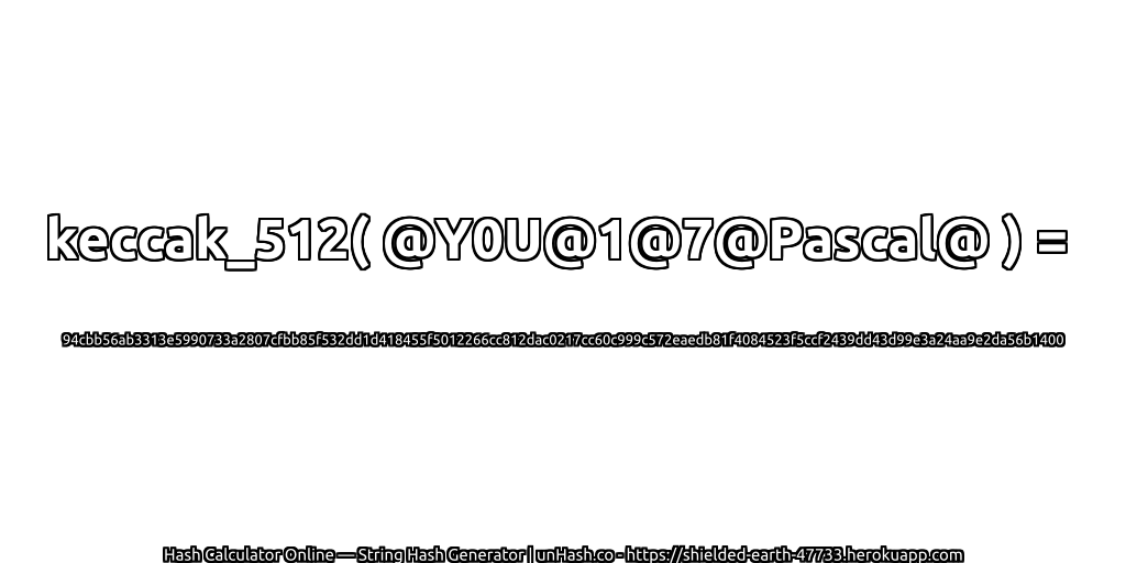 keccak_512( @Y0U@1@7@Pascal@ ) = 94cbb56ab3313e5990733a2807cfbb85f532dd1d418455f5012266cc812dac0217cc60c999c572eaedb81f4084523f5ccf2439dd43d99e3a24aa9e2da56b1400 | unHash.co
