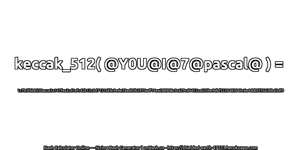 keccak_512( @Y0U@I@7@pascal@ ) = 1c7b5f6b8550acce2a147fea2cd1efc42b12c9d71316fdc9ede29ad05b2970a4f14ea288908c9c629cd4422ce035be9dbf5226483049c8e4dd05f35630bd3df9 | unHash.co