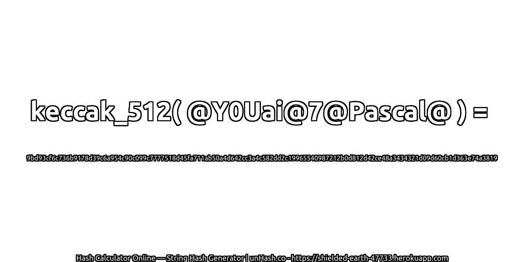 keccak_512( @Y0Uai@7@Pascal@ ) = 9bd93cf6c736b9178d39c6a954c90c099c7777518d45fa711ab50a4d642cc3a4c582dd2c19965540987212b0d812d42ce48a3434321d09d60cb1d363e74a3819 | unHash.co