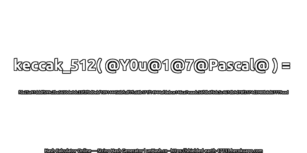 keccak_512( @Y0u@1@7@Pascal@ ) = fda25a97dddf599c2ba5650de0dc33f2f0d0ebf109144456bfcdf7fc68b171f14944afdebce146ca7eaadc56fdb6f6dc5c467db9d78f2174d3980b8d67779aad | unHash.co