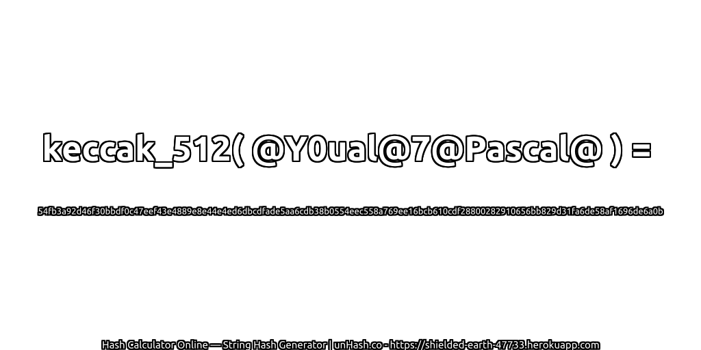 keccak_512( @Y0ual@7@Pascal@ ) = 54fb3a92d46f30bbdf0c47eef43e4889e8e44e4ed6dbcdfade5aa6cdb38b0554eec558a769ee16bcb610cdf28800282910656bb829d31fa6de58af1696de6a0b | unHash.co