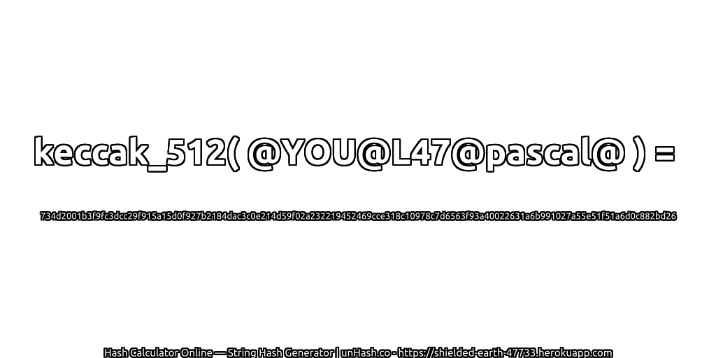 keccak_512( @YOU@L47@pascal@ ) = 734d2001b3f9fc3dcc29f915a15d0f927b2184dac3c0e214d59f02a232219452469cce318c10978c7d6563f93a40022631a6b991027a55e51f51a6d0c882bd26 | unHash.co