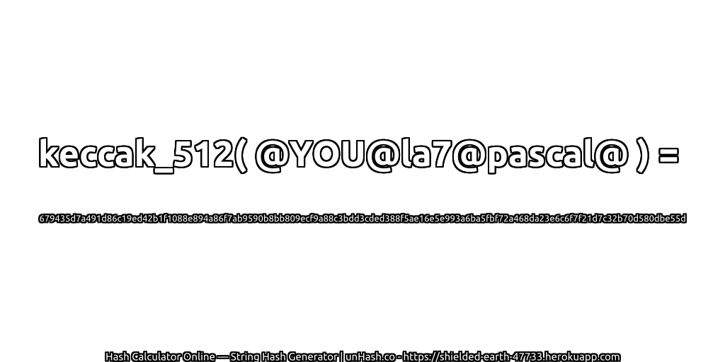 keccak_512( @YOU@la7@pascal@ ) = 679435d7a491d86c19ed42b1f1088e894a86f7ab9590b8bb809ecf9a88c3bdd3cded388f5ae16e5e993a6ba5fbf72a468da23e6c6f7f21d7c32b70d580dbe55d | unHash.co