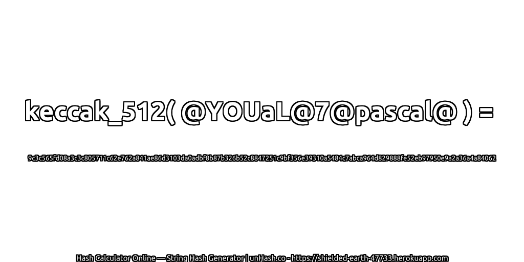 keccak_512( @YOUaL@7@pascal@ ) = 9c3c565fd08a3c3c805711c62e762a841ae86d3103da0adbf8b87b326b52c8847251c9bf356e39310a5484c7abca964d829888fe52eb97950e9a2a36a4a84062 | unHash.co