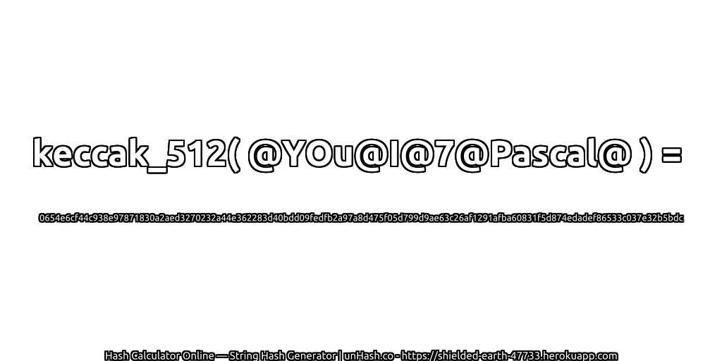 keccak_512( @YOu@I@7@Pascal@ ) = 0654e6cf44c938e97871830a2aed3270232a44e362283d40bdd09fedfb2a97a8d475f05d799d9ae63c26af1291afba60831f5d874edadef86533c037e32b5bdc | unHash.co