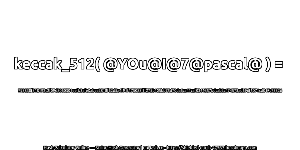 keccak_512( @YOu@I@7@pascal@ ) = 793838f318192c2f09d8060301eefb3afe0abea2818f62d5a4f91f175083fff275b105bb75d70da6ca41caf0361357bdcab2c474573ad696f6071cd017c75326 | unHash.co