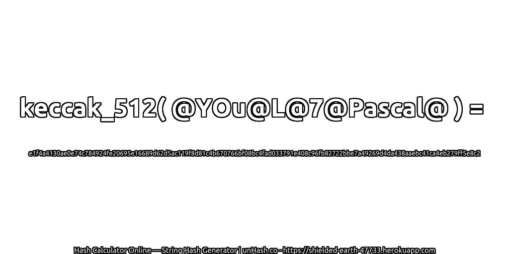 keccak_512( @YOu@L@7@Pascal@ ) = e1f4a4130ae0e74c784924fe20695e16689d62d5ac119f8d81c4b670766bf08bc4fad033791e408c96fb82722bbe7a49269d4da438aaebc41ca4eb279ff5e8c2 | unHash.co