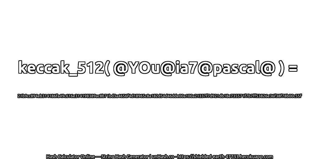keccak_512( @YOu@ia7@pascal@ ) = 21b9cc894eb314186fa49c616e314198389ac8b71bd3a4656f4d18965c8a182d54d46dde00a100a21337f7d921db18e735571f7b7ff53826e36f38f78b00c55f | unHash.co