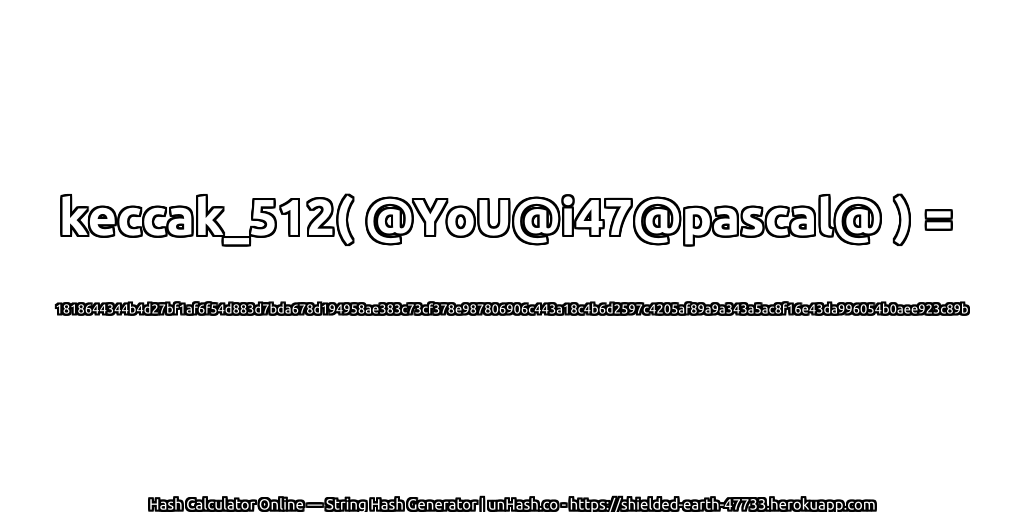 keccak_512( @YoU@i47@pascal@ ) = 1818644344b4d27bf1af6f54d883d7bda678d194958ae383c73cf378e987806906c443a18c4b6d2597c4205af89a9a343a5ac8f16e43da996054b0aee923c89b | unHash.co