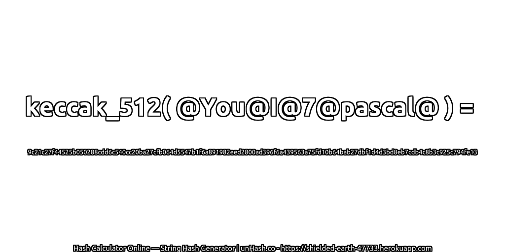 keccak_512( @You@I@7@pascal@ ) = 9c21c27f44525b050288cdd6c540cc20ba27cfb064d5547b1f6a891982eed2800ad396f6a439563a75fd10b64bab27dbf1d4d3bd8eb7cdb4c8b3c925c794fe13 | unHash.co