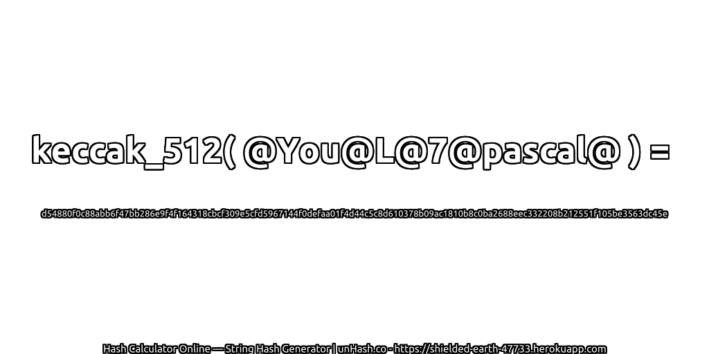 keccak_512( @You@L@7@pascal@ ) = d54880f0c88abb6f47bb286e9f4f164318cbcf309e5cfd5967144f0defaa01f4d44c5c8d610378b09ac1810b8c0ba2688eec332208b212551f105be3563dc45e | unHash.co