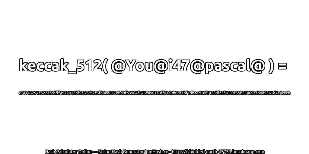 keccak_512( @You@i47@pascal@ ) = c74143294e522af2dfff4972013bf9e372b2c5fb8ee617ebd8fb3984f546ea901a0ff01d9b0ce1bf1dbaed18f1428bfc3f1609c55b31469aab8e9361d4e4cecb | unHash.co