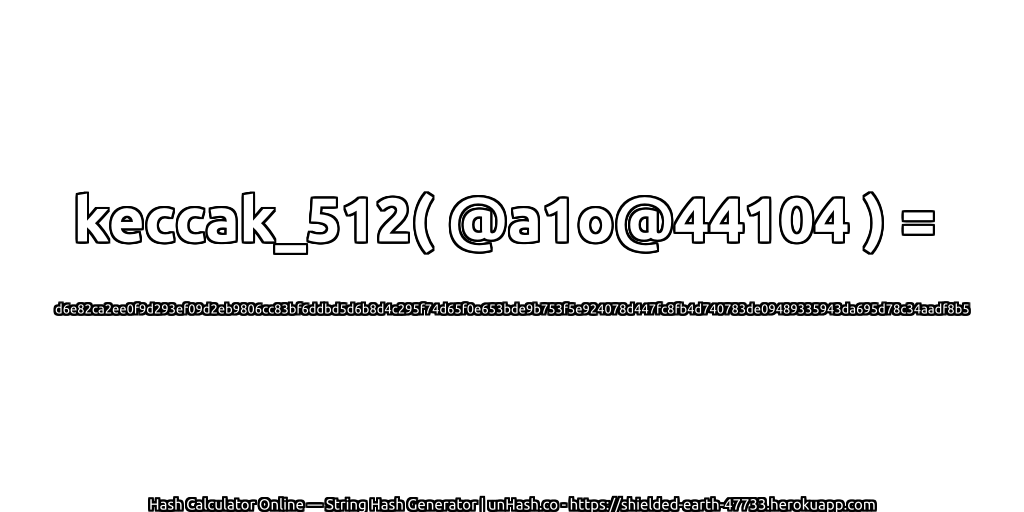 keccak_512( @a1o@44104 ) = d6e82ca2ee0f9d293ef09d2eb9806cc83bf6ddbd5d6b8d4c295f74d65f0e653bde9b753f5e924078d447fc8fb4d740783de09489335943da695d78c34aadf8b5 | unHash.co