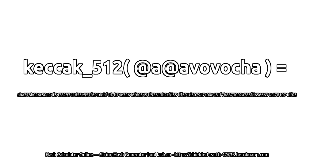 keccak_512( @a@avovocha ) = aba778b026c50e24f547829341d55e957f6916ebf4d7b74e72646f603451f92613b2cfd554ff691d5079a7c00e481f7b8873002a785fd6566634a4781074df03 | unHash.co