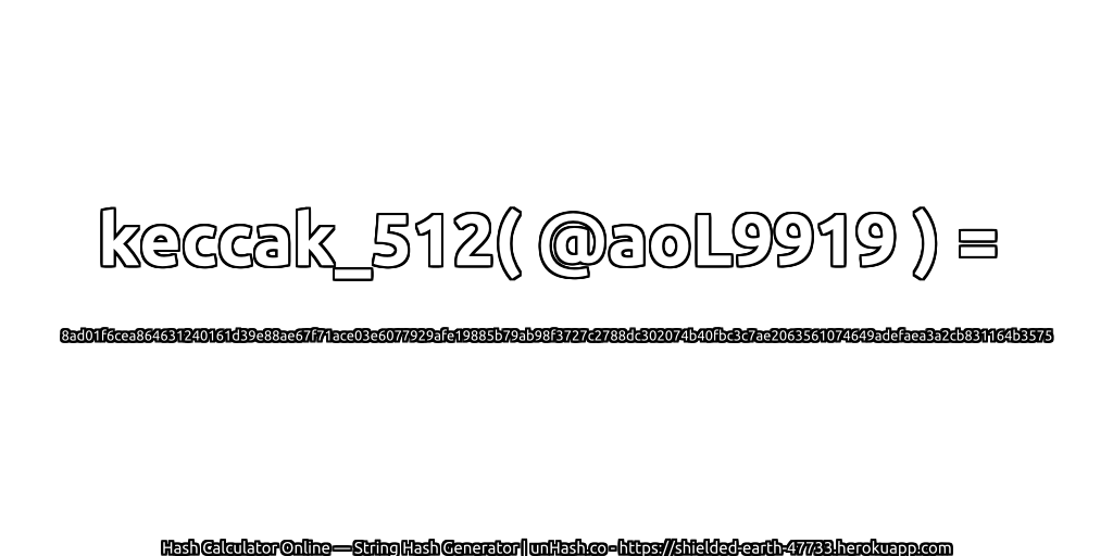 keccak_512( @aoL9919 ) = 8ad01f6cea864631240161d39e88ae67f71ace03e6077929afe19885b79ab98f3727c2788dc302074b40fbc3c7ae2063561074649adefaea3a2cb831164b3575 | unHash.co