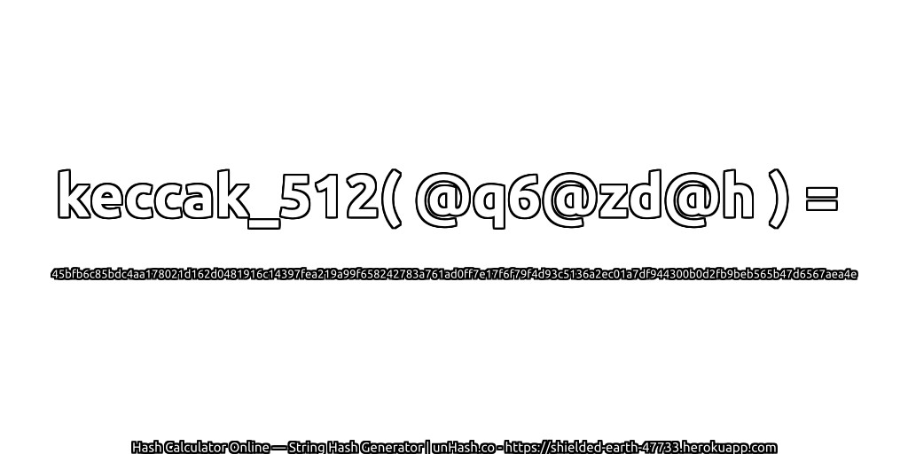 keccak_512( @q6@zd@h ) = 45bfb6c85bdc4aa178021d162d0481916c14397fea219a99f658242783a761ad0ff7e17f6f79f4d93c5136a2ec01a7df944300b0d2fb9beb565b47d6567aea4e | unHash.co