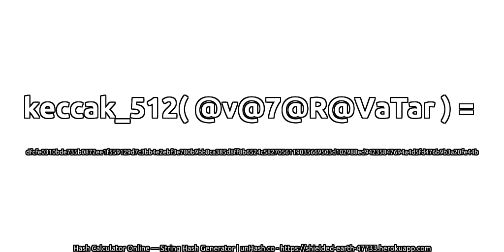 keccak_512( @v@7@R@VaTar ) = dfcfe0310bde735b0872ee1f559129d7c3bb4e2ebf3e780b9bb8ca385d8ff8b6524c5827056119035669503d102988ed94235847694a4d5fd476b9b3a20fe44b | unHash.co
