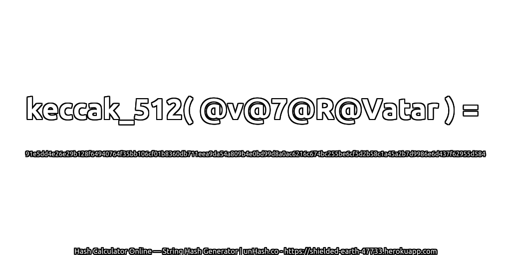 keccak_512( @v@7@R@Vatar ) = 91e5dd4e26e29b128f64940764f35bb106cf01b8360db711eea9da54a809b4e0bd99d8a0ac6216c674bc255be6cf5d2b58c1a45a2b7d9986e6d437f62955d584 | unHash.co