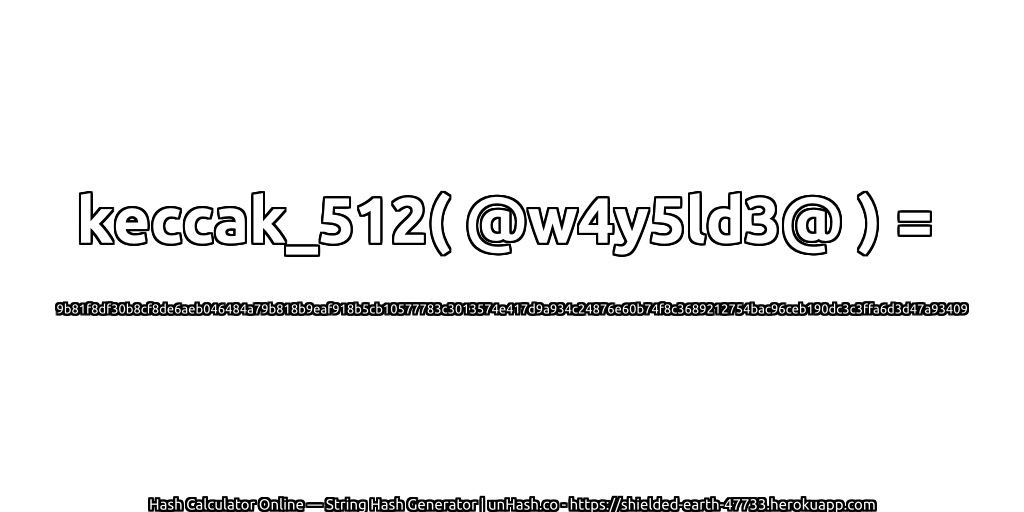keccak_512( @w4y5ld3@ ) = 9b81f8df30b8cf8de6aeb046484a79b818b9eaf918b5cb10577783c3013574e417d9a934c24876e60b74f8c3689212754bac96ceb190dc3c3ffa6d3d47a93409 | unHash.co
