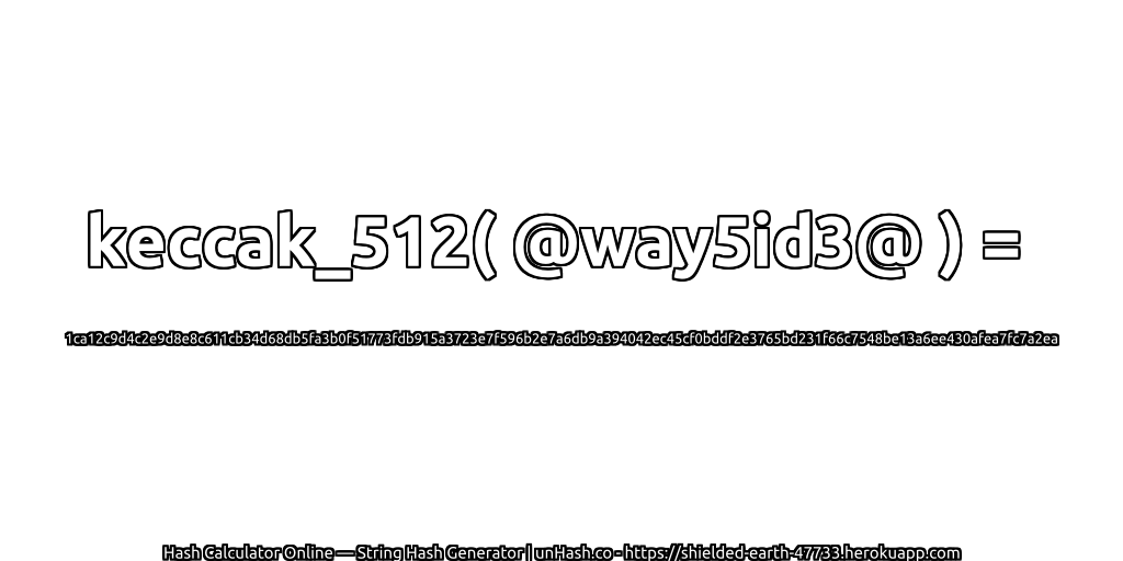 keccak_512( @way5id3@ ) = 1ca12c9d4c2e9d8e8c611cb34d68db5fa3b0f51773fdb915a3723e7f596b2e7a6db9a394042ec45cf0bddf2e3765bd231f66c7548be13a6ee430afea7fc7a2ea | unHash.co