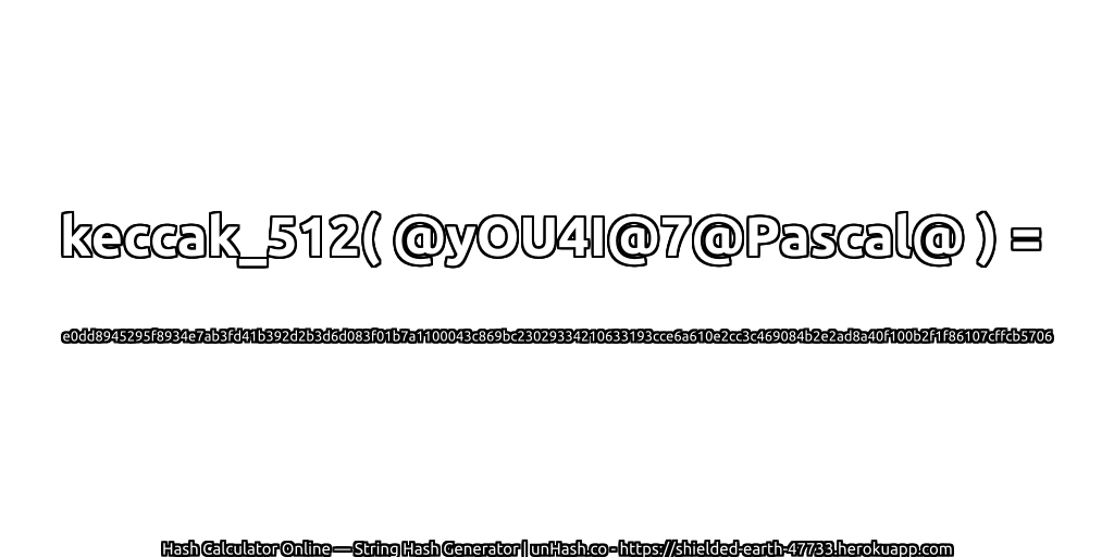 keccak_512( @yOU4I@7@Pascal@ ) = e0dd8945295f8934e7ab3fd41b392d2b3d6d083f01b7a1100043c869bc23029334210633193cce6a610e2cc3c469084b2e2ad8a40f100b2f1f86107cffcb5706 | unHash.co