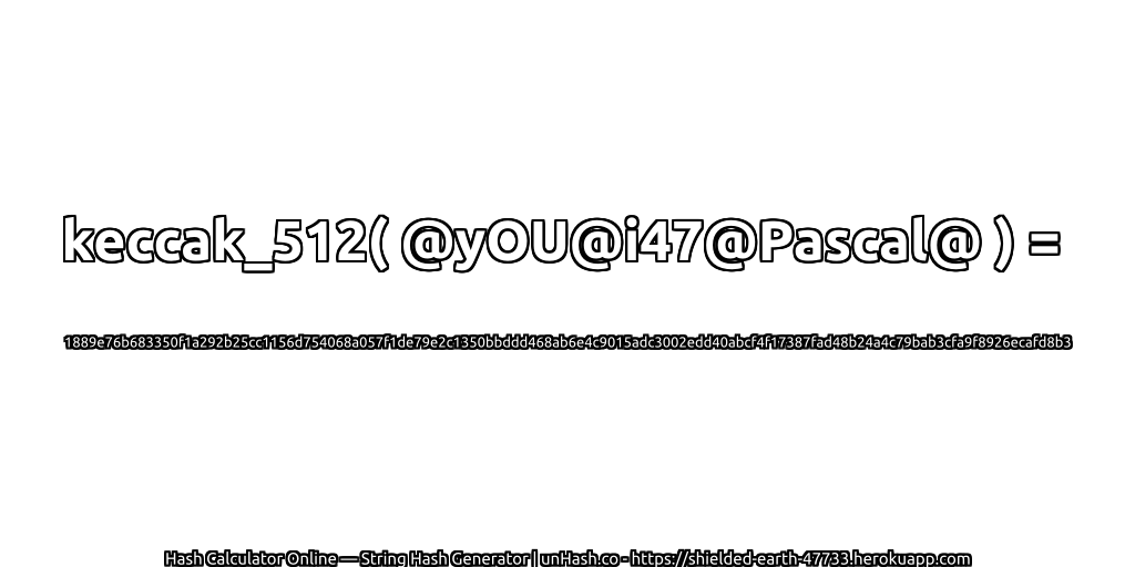 keccak_512( @yOU@i47@Pascal@ ) = 1889e76b683350f1a292b25cc1156d754068a057f1de79e2c1350bbddd468ab6e4c9015adc3002edd40abcf4f17387fad48b24a4c79bab3cfa9f8926ecafd8b3 | unHash.co