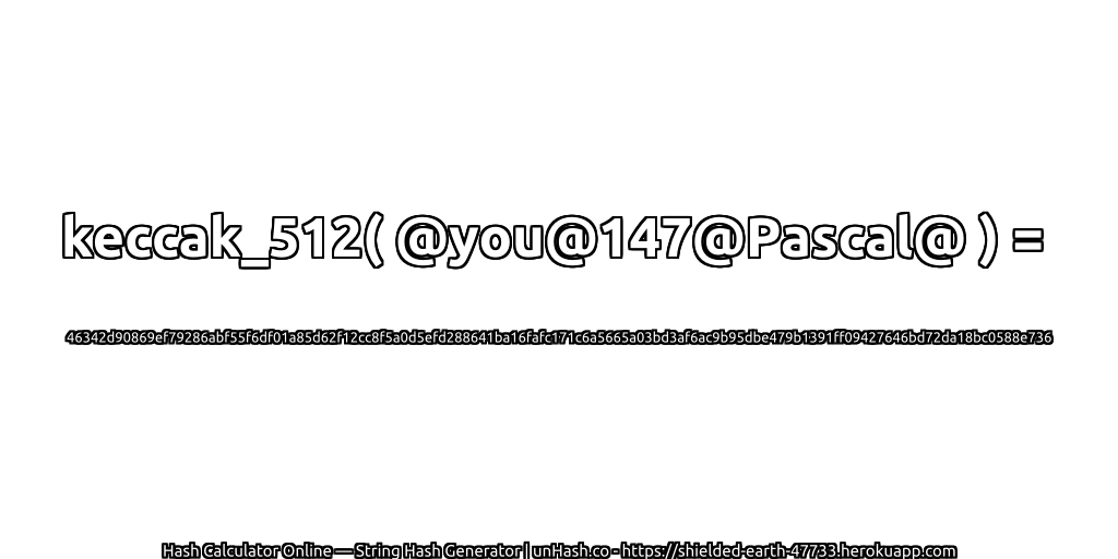 keccak_512( @you@147@Pascal@ ) = 46342d90869ef79286abf55f6df01a85d62f12cc8f5a0d5efd288641ba16fafc171c6a5665a03bd3af6ac9b95dbe479b1391ff09427646bd72da18bc0588e736 | unHash.co
