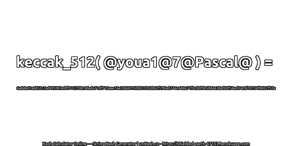 keccak_512( @youa1@7@Pascal@ ) = 6a8de81a6832c2ad495983ebf9112708c9dada71df710aae16e206001926b21b50b02f290eb744c448a71f0c0bf9b5b84a38af00f54ed34c0f7d134f80b7f97e | unHash.co