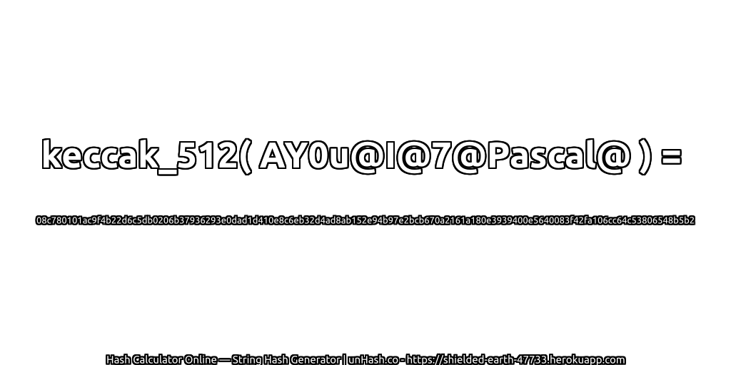 keccak_512( AY0u@I@7@Pascal@ ) = 08c780101ac9f4b22d6c5db0206b37936293e0dad1d410e8c6eb32d4ad8ab152e94b97e2bcb670a2161a180e3939400e5640083f42fa106cc64c53806548b5b2 | unHash.co