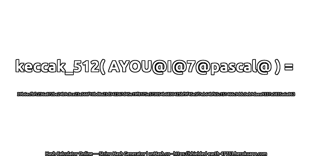 keccak_512( AYOU@I@7@pascal@ ) = 39b6ecfbfc236a872be24b9c8ce23a566f10bd8a23d342367d45e19f8175e573054b6830425bf9f45e5f7eb64bf65c151466c9ddc0eb9daea9337a5835a6a863 | unHash.co