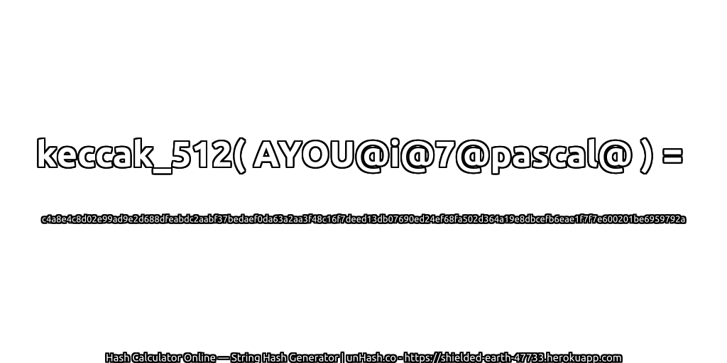 keccak_512( AYOU@i@7@pascal@ ) = c4a8e4c8d02e99ad9e2d688dfeabdc2aabf37bedaef0da63a2aa3f48c16f7deed13db07690ed24ef68fa502d364a19e8dbcefb6eae1f7f7e600201be6959792a | unHash.co