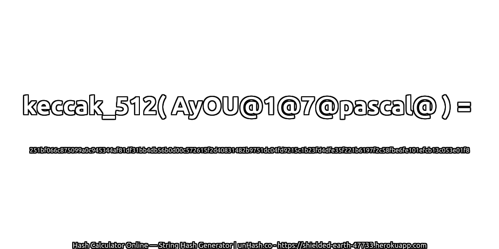 keccak_512( AyOU@1@7@pascal@ ) = 251bf066c875099a0c945344af81df31bb4db56b0d00c572615f2d40831482b9751dc04fd9215c1b23fd4dfe35f221b6197f2c58fbe6fe101efcb13c053e01f8 | unHash.co