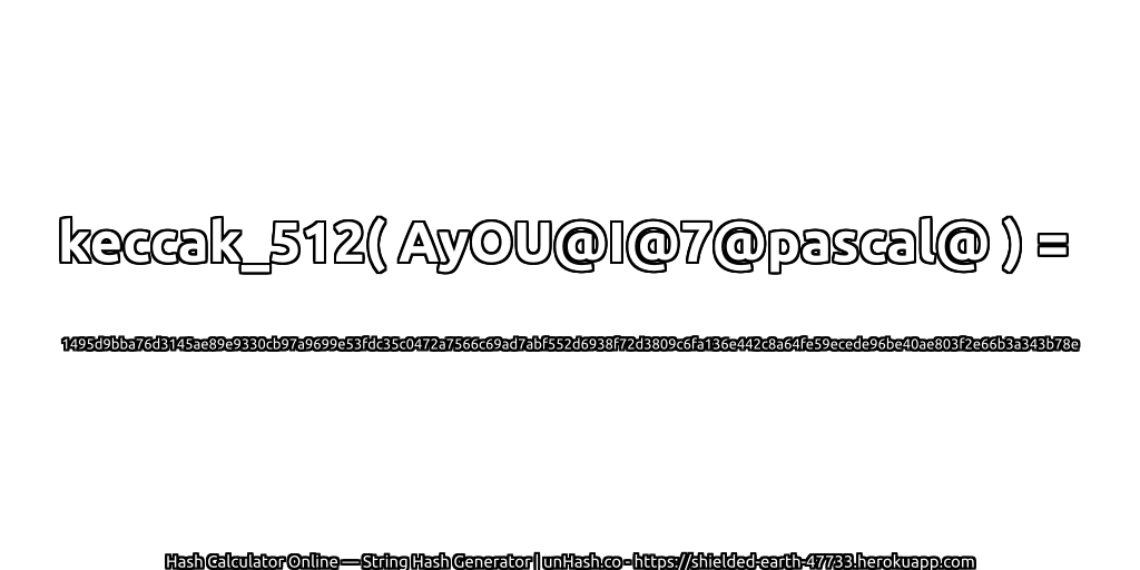 keccak_512( AyOU@I@7@pascal@ ) = 1495d9bba76d3145ae89e9330cb97a9699e53fdc35c0472a7566c69ad7abf552d6938f72d3809c6fa136e442c8a64fe59ecede96be40ae803f2e66b3a343b78e | unHash.co