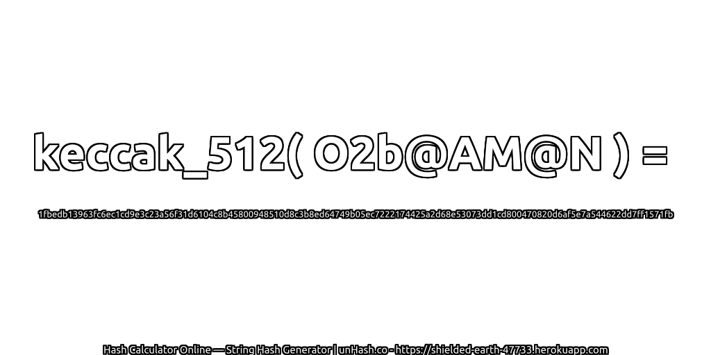 keccak_512( O2b@AM@N ) = 1fbedb13963fc6ec1cd9e3c23a56f31d6104c8b45800948510d8c3b8ed64749b05ec7222174425a2d68e53073dd1cd800470820d6af5e7a544622dd7ff1571fb | unHash.co