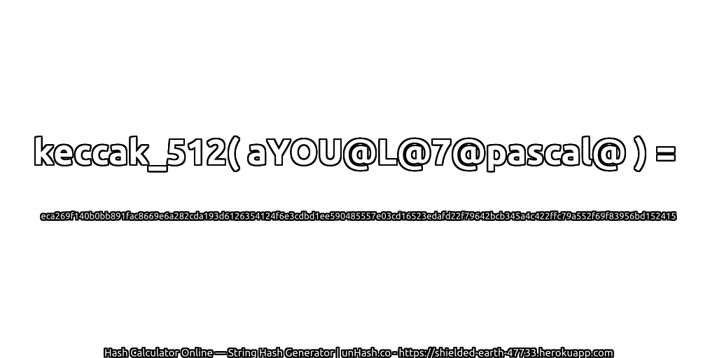 keccak_512( aYOU@L@7@pascal@ ) = eca269f140b0bb891fac8669e6a282cda193d6126354124f6e3cdbd1ee590485557e03cd16523edafd22f79642bcb345a4c422ffc79a552f69f83956bd152415 | unHash.co