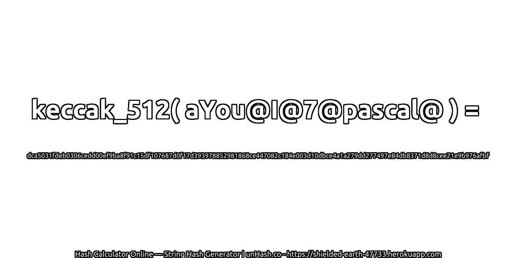 keccak_512( aYou@I@7@pascal@ ) = dca5031fdeb0306cedd00ef9ba8f91c15df107687d0f17d393978852981868ce447082c184e003d10dbce4a1a279dd277497e84db8371d8d8cee21e9b976afbf | unHash.co