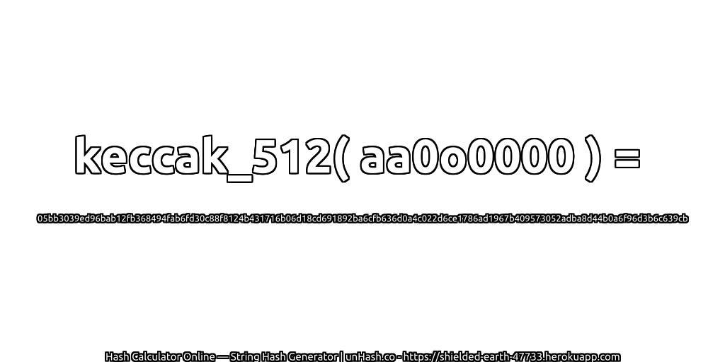 keccak_512( aa0o0000 ) = 05bb3039ed96bab12fb368494fab6fd30c88f8124b431716b06d18cd691892ba6cfb636d0a4c022d6ce1786ad1967b409573052adba8d44b0a6f96d3b6c639cb | unHash.co