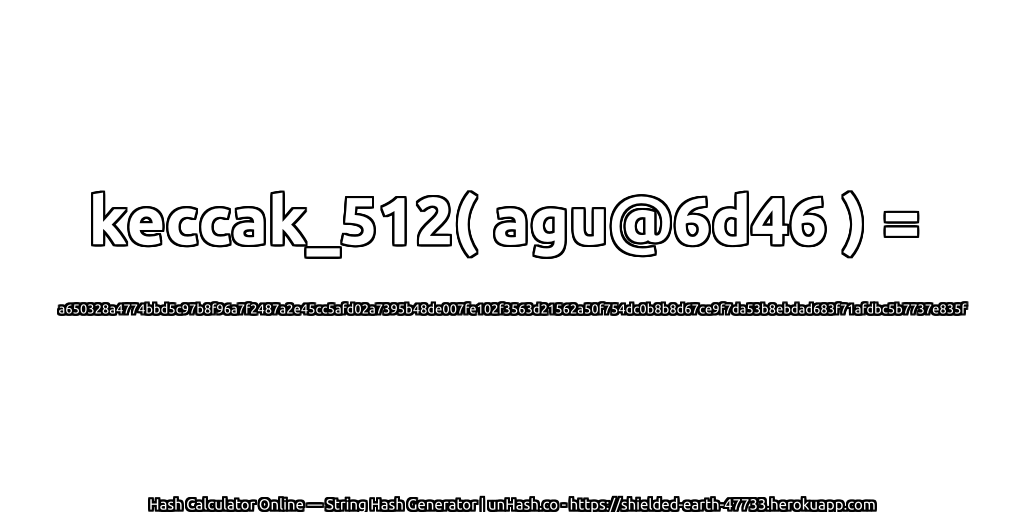 keccak_512( agu@6d46 ) = a650328a4774bbd5c97b8f96a7f2487a2e45cc5afd02a7395b48de007fe102f3563d21562a50f754dc0b8b8d67ce9f7da53b8ebdad683f71afdbc5b7737e835f | unHash.co