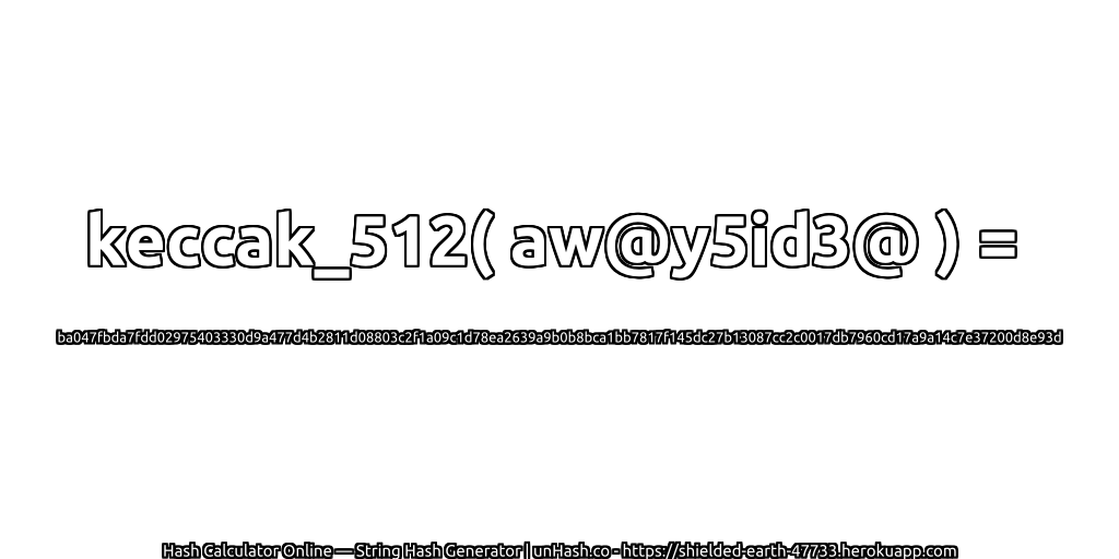 keccak_512( aw@y5id3@ ) = ba047fbda7fdd02975403330d9a477d4b2811d08803c2f1a09c1d78ea2639a9b0b8bca1bb7817f145dc27b13087cc2c0017db7960cd17a9a14c7e37200d8e93d | unHash.co