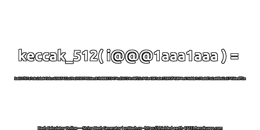 keccak_512( i@@@1aaa1aaa ) = 3a031f07a7c8c2da845dcc42065422a39a593079026ec81b888573474cd56724c48f25c945e4387a0e72893f45894e616dda7c70a8d7a2a88b62a57456edff2e | unHash.co
