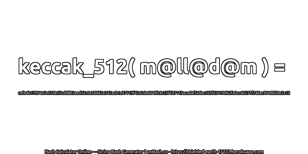 keccak_512( m@ll@d@m ) = cefe4b17b94a7e07de55cdd8b3aed32c0a5dd62e242acb1a97113f42a2da6040fc8c25f1b7113acadaf56dac103f65419d62fa0cc46277f248ac904dd20e2a13 | unHash.co